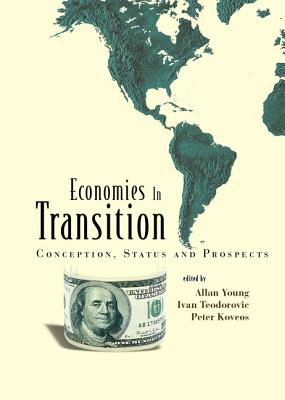 Economies in Transition: Conception, Status and Prospects - Koveos, Peter (Editor), and Teodorovic, Ivan (Editor), and Young, Allan (Editor)