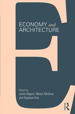 Economy and Architecture - Odgers, Juliet (Editor), and McVicar, Mhairi (Editor), and Kite, Stephen (Editor)