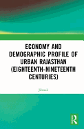 Economy and Demographic Profile of Urban Rajasthan (Eighteenth-Nineteenth Centuries)