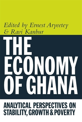 Economy of Ghana: Analytical Perspectives on Stability, Growth and Poverty - Aryeetey, Ernest (Editor), and Kanbur, Ravi (Contributions by), and Oduro, Abena D (Contributions by)