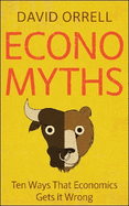 Economyths: Ten Ways That Economics Gets it Wrong