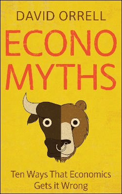 Economyths: Ten Ways That Economics Gets it Wrong - Orrell, David