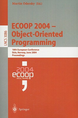 Ecoop 2004 - Object-Oriented Programming: 18th European Conference, Oslo, Norway, June 14-18, 2004, Proceedings - Odersky, Martin (Editor)
