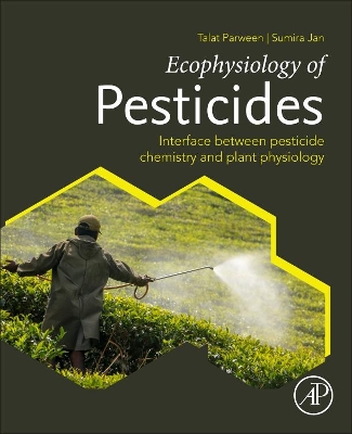 Ecophysiology of Pesticides: Interface between Pesticide Chemistry and Plant Physiology - Parween, Talat, and Jan, Sumira