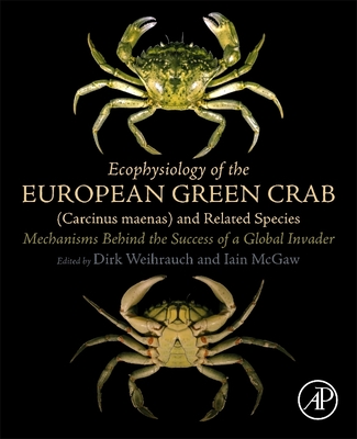 Ecophysiology of the European Green Crab (Carcinus Maenas) and Related Species: Mechanisms Behind the Success of a Global Invader - Weihrauch, Dirk (Editor), and McGaw, Iain (Editor)