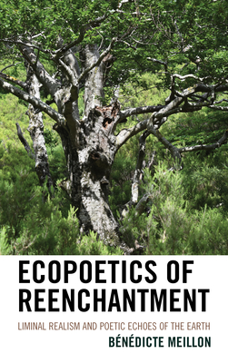 Ecopoetics of Reenchantment: Liminal Realism and Poetic Echoes of the Earth - Meillon, Bndicte