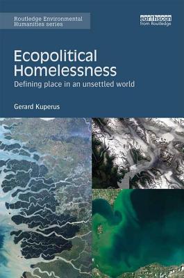 Ecopolitical Homelessness: Defining place in an unsettled world - Kuperus, Gerard