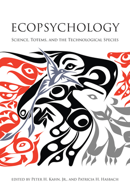 Ecopsychology: Science, Totems, and the Technological Species - Kahn, Peter H (Editor), and Hasbach, Patricia H (Editor)
