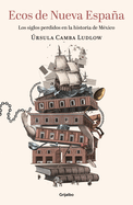 Ecos de Nueva Espaa. Los Siglos Perdidos En La Historia de M?xico / Echoes of the New Spain: The Lost Centuries in Mexican History