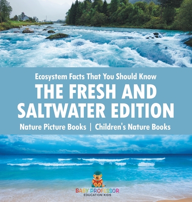 Ecosystem Facts That You Should Know - The Fresh and Saltwater Edition - Nature Picture Books Children's Nature Books - Baby Professor