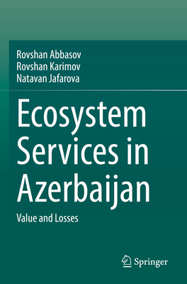 Ecosystem Services in Azerbaijan: Value and Losses - Abbasov, Rovshan, and Karimov, Rovshan, and Jafarova, Natavan