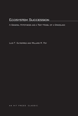 Ecosystem Succession: A General Hypothesis and a Test Model of a Grassland - Gutierrez, Luis T, and Fey, Willard R