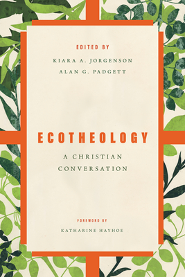 Ecotheology: A Christian Conversation - Jorgenson, Kiara, and Padgett, Alan G, and Hayhoe, Katherine (Foreword by)