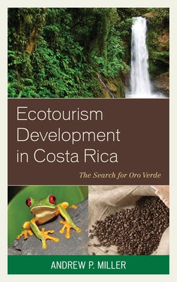 Ecotourism Development in Costa Rica: The Search for Oro Verde - Miller, Andrew P.