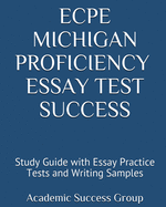 ECPE Michigan Proficiency Essay Test Success: Study Guide with Essay Practice Tests and Writing Samples