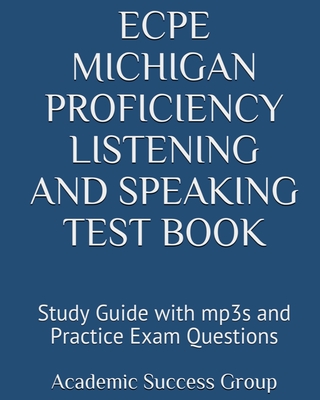 ECPE Michigan Proficiency Listening and Speaking Test Book: Study Guide with mp3s and Practice Exam Questions - Academic Success Group