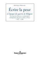 Ecrire La Peur A L'Epoque Des Guerres de Religion: Une Etude Des Historiens Et Memorialistes Contemporains En France (1562-1598)