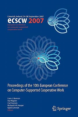 ECSCW 2007: Proceedings of the 10th European Conference on Computer-Supported Cooperative Work, Limerick, Ireland, 24-28 September 2007 - Bannon, Liam J. (Editor), and Wagner, Ina (Editor), and Gutwin, Carl (Editor)