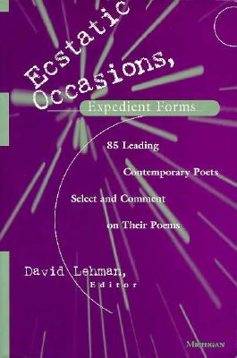 Ecstatic Occasions, Expedient Forms: 85 Leading Contemporary Poets Select and Comment on Their Poems - Lehman, David (Editor)