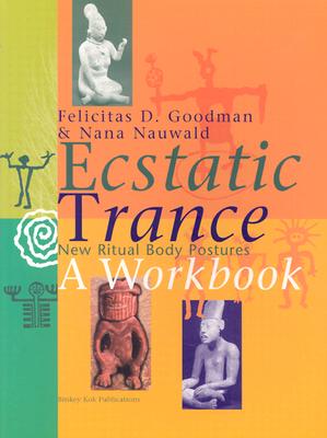 Ecstatic Trance: A Workbook: New Ritual Body Postures - Goodman, Felicitas D, Dr.