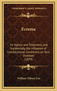 Eczema: Its Nature and Treatment, and Incidentally the Influence of Constitutional Conditions on Skin Diseases (1870)