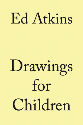 Ed Atkins: Drawings for Children - Atkins, Ed