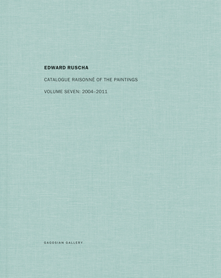 Ed Ruscha: Catalogue Raisonn of the Paintings, Volume Seven: 2004-2011 - Ruscha, Ed, and Dean, Robert (Editor), and Turvey, Lisa (Editor)