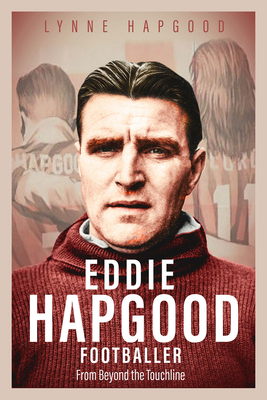 Eddie Hapgood Footballer: From Beyond the Touchline - Hapgood, Lynne