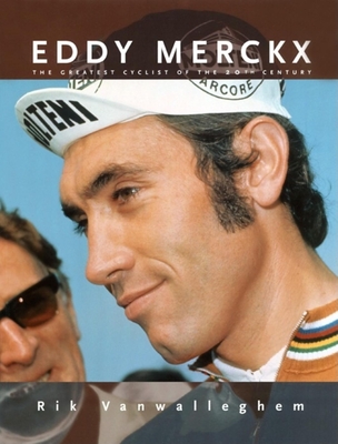 Eddy Merckx: The Greatest Cyclist of the 20th Century - Vanwalleghem, Rik, and Hawkins, Steven (Translated by)