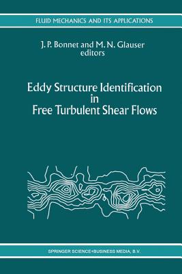 Eddy Structure Identification in Free Turbulent Shear Flows: Selected Papers from the Iutam Symposium Entitled: "Eddy Structures Identification in Free Turbulent Shear Flows" Poitiers, France, 12-14 October 1992 - Bonnet, J P (Editor), and Glauser, M N (Editor)