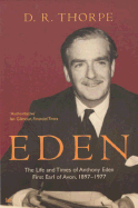 Eden: The Life and Times of Anthony Eden, First Earl of Avon, 1897-1977