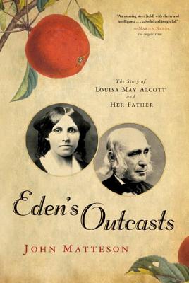 Eden's Outcasts: The Story of Louisa May Alcott and Her Father - Matteson, John