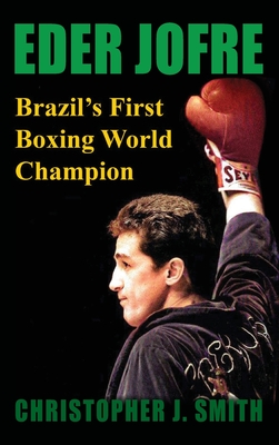 Eder Jofre: Brazil's First Boxing World Champion - Smith, Christopher J