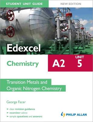 Edexcel A2 Chemistry Student Unit Guide (New Edition): Unit 5 Transition Metals and Organic Nitrogen Chemistry - Facer, George