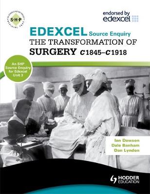 Edexcel the Transformation of Surgery c1845-c1918 (a Unit 3 Source Enquiry) - Dawson, Ian, and Banham, Dale, and Lyndon, Dan