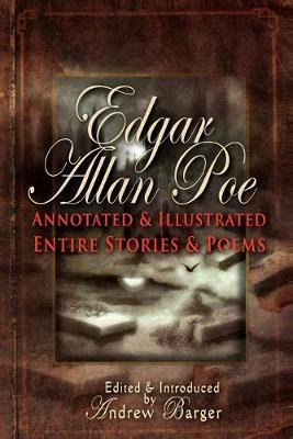 Edgar Allan Poe Annotated and Illustrated Entire Stories and Poems - Poe, Edgar Allan, and Barger, Andrew (Editor)