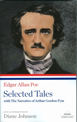 Edgar Allan Poe: Selected Tales with the Narrative of Arthur Gordon Pym: A Library of America Paperback Classic - Poe, Edgar Allan, and Johnson, Diane (Introduction by)