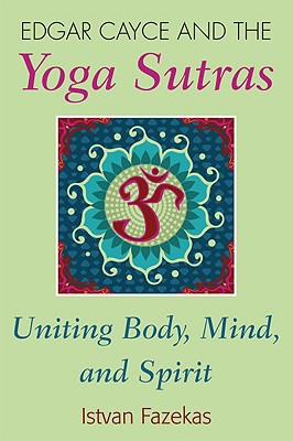 Edgar Cayce and the Yoga Sutras: Uniting Body, Mind, and Spirit - Fazekas, Istvan