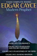 Edgar Cayce: Modern Prophet: Edgar Cayce on Prophecy; Edgar Cayce on Religion and Psychic Experience; Edgar Cayce on Mysteries of the Mind; Edgar Cayce on Reincarnation