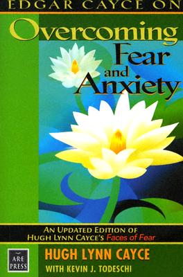 Edgar Cayce on Overcoming Fear and Anxiety: An Updated Edition of Hugh Lynn Cayce's Faces of Fear - Cayce, Hugh Lynn, and Todeschi, Kevin J