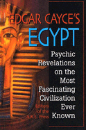 Edgar Cayce's Egypt: Psychic Revelations on the Most Fascinating Civilization Ever Known