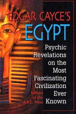 Edgar Cayce's Egypt: Psychic Revelations on the Most Fascinating Civilization Ever Known - Cayce, Edgar, and A R E Press (Editor)
