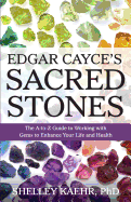 Edgar Cayce's Sacred Stones: The A-Z Guide to Working with Gems to Enhance Your Life and Health