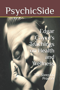 Edgar Cayce's Teachings on Health and Wellness: The Sleeping Prophet