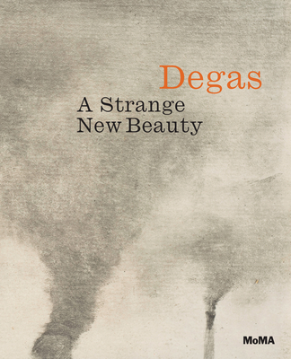Edgar Degas: A Strange New Beauty - Degas, Edgar, and Hauptman, Jodi (Contributions by), and Armstrong, Carol (Contributions by)