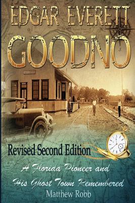 Edgar Everett Goodno: A Florida Pioneer and His Ghost Town Remembered: Second Edition - Robb, Matthew M