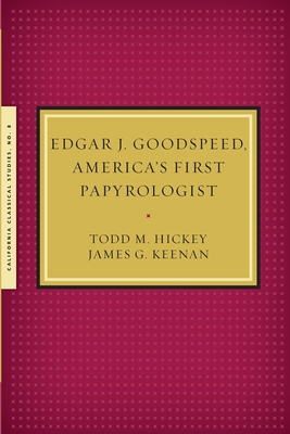 Edgar J. Goodspeed, America's First Papyrologist - Hickey, Todd M, and Kennan, James G