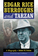 Edgar Rice Burroughs and Tarzan: A Biography of the Author and His Creation