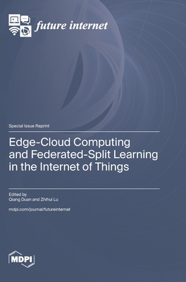 Edge-Cloud Computing and Federated-Split Learning in the Internet of Things - Duan, Qiang (Guest editor), and Lu, Zhihui (Guest editor)