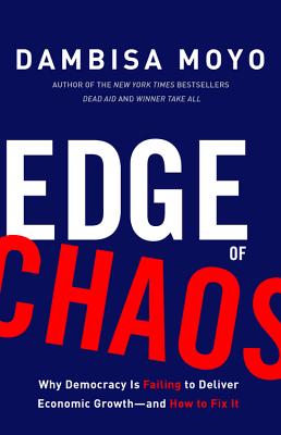Edge of Chaos: Why Democracy Is Failing to Deliver Economic Growth-And How to Fix It - Moyo, Dambisa